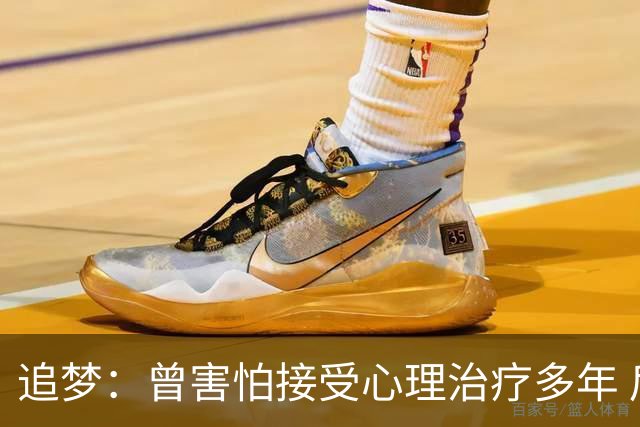 追梦：曾害怕接受心理治疗多年 后来发现这让我成为更好的球员